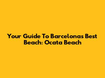 Your Guide To Barcelona's Best Beach: Ocata Beach