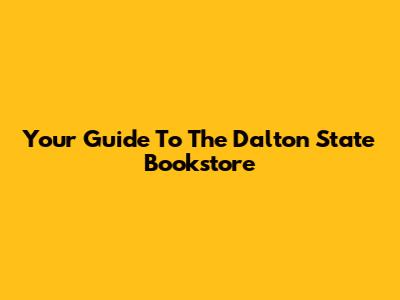 Your Guide To The Dalton State Bookstore