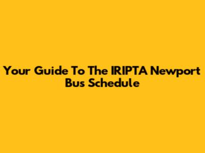 Your Guide To The IRIPTA Newport Bus Schedule