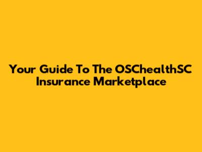 Your Guide To The OSChealthSC Insurance Marketplace