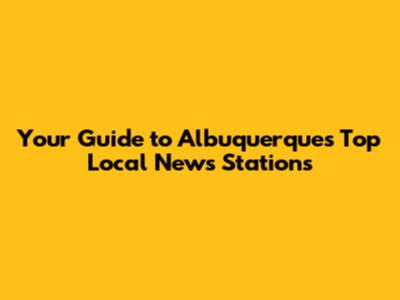 Your Guide to Albuquerque's Top Local News Stations