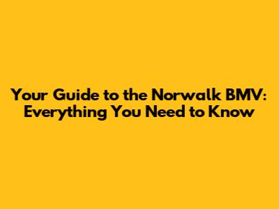 Your Guide to the Norwalk BMV: Everything You Need to Know