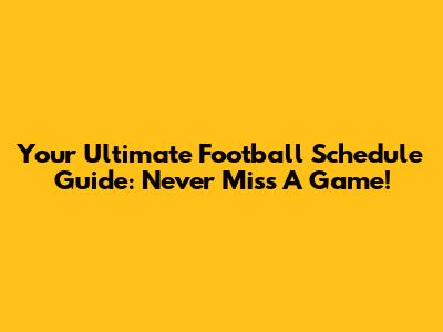 Your Ultimate Football Schedule Guide: Never Miss A Game!