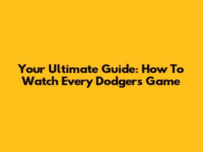 Your Ultimate Guide: How To Watch Every Dodgers Game