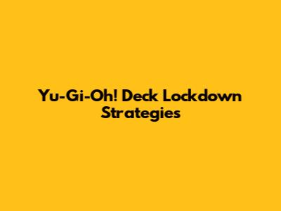 Yu-Gi-Oh! Deck Lockdown Strategies