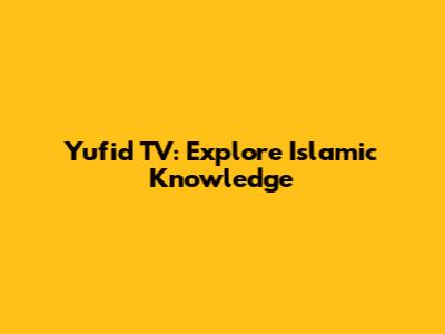 Yufid TV: Explore Islamic Knowledge