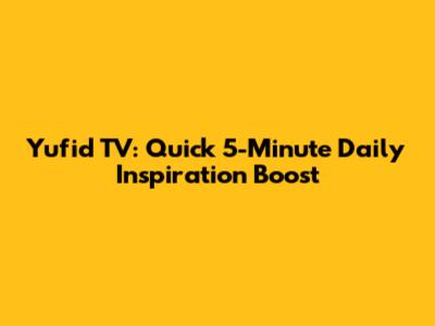Yufid TV: Quick 5-Minute Daily Inspiration Boost