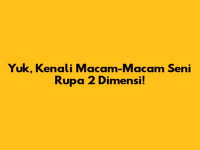 Yuk, Kenali Macam-Macam Seni Rupa 2 Dimensi!