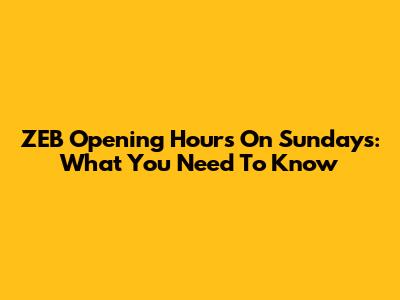 ZEB Opening Hours On Sundays: What You Need To Know