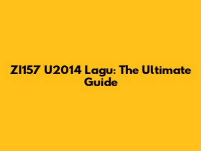 ZI157 U2014 Lagu: The Ultimate Guide