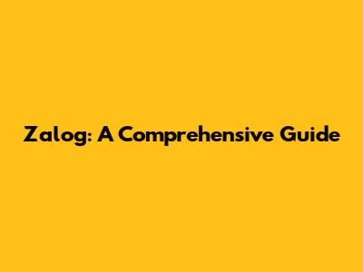 Zalog: A Comprehensive Guide