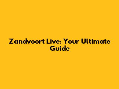 Zandvoort Live: Your Ultimate Guide