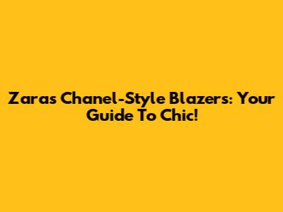 Zara's Chanel-Style Blazers: Your Guide To Chic!