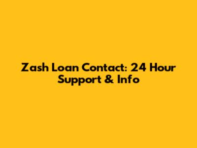 Zash Loan Contact: 24 Hour Support & Info