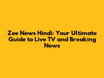 Zee News Hindi: Your Ultimate Guide to Live TV and Breaking News