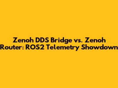 Zenoh DDS Bridge vs. Zenoh Router: ROS2 Telemetry Showdown