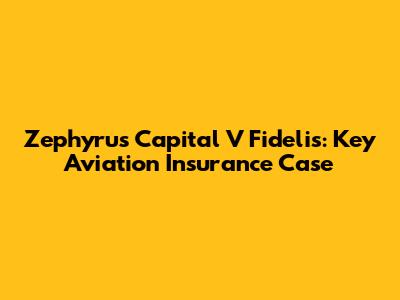Zephyrus Capital V Fidelis: Key Aviation Insurance Case