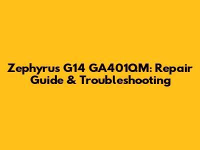 Zephyrus G14 GA401QM: Repair Guide & Troubleshooting