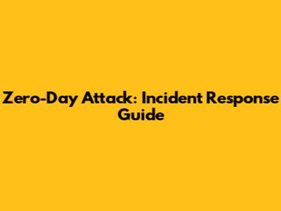 Zero-Day Attack: Incident Response Guide