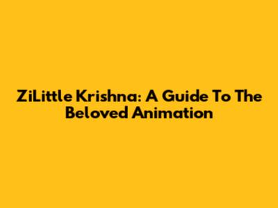 ZiLittle Krishna: A Guide To The Beloved Animation