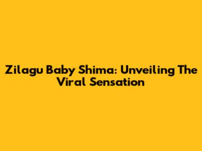 Zilagu Baby Shima: Unveiling The Viral Sensation