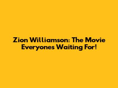 Zion Williamson: The Movie Everyone's Waiting For!