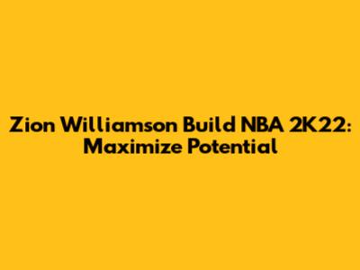 Zion Williamson Build NBA 2K22: Maximize Potential