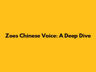 Zoe's Chinese Voice: A Deep Dive