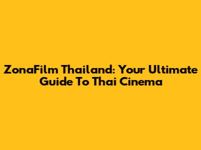 ZonaFilm Thailand: Your Ultimate Guide To Thai Cinema