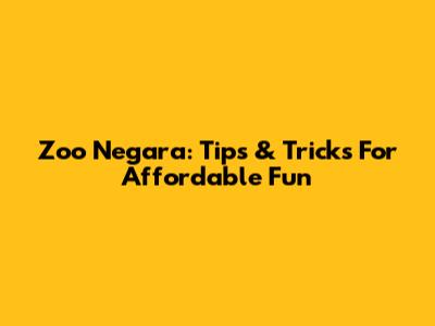 Zoo Negara: Tips & Tricks For Affordable Fun