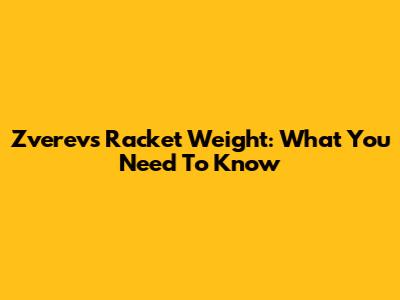 Zverev's Racket Weight: What You Need To Know