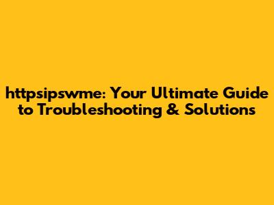 httpsipswme: Your Ultimate Guide to Troubleshooting & Solutions