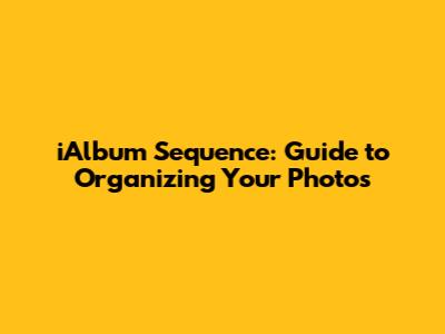 iAlbum Sequence: Guide to Organizing Your Photos