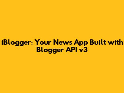 iBlogger: Your News App Built with Blogger API v3