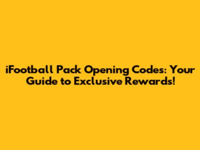 iFootball Pack Opening Codes: Your Guide to Exclusive Rewards!