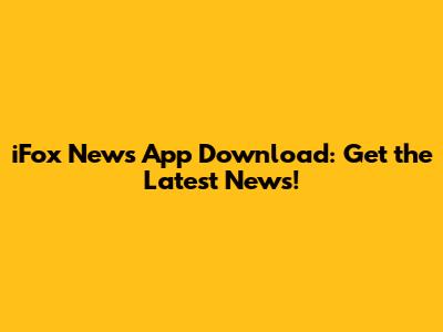 iFox News App Download: Get the Latest News!