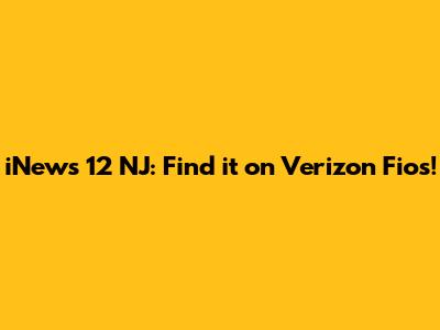 iNews 12 NJ: Find it on Verizon Fios!