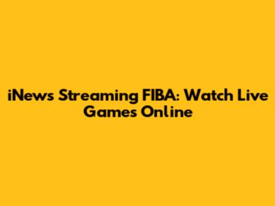 iNews Streaming FIBA: Watch Live Games Online