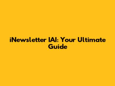 iNewsletter IAI: Your Ultimate Guide