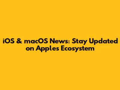 iOS & macOS News: Stay Updated on Apple's Ecosystem