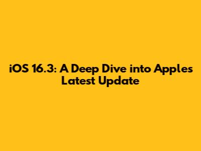 iOS 16.3: A Deep Dive into Apple's Latest Update
