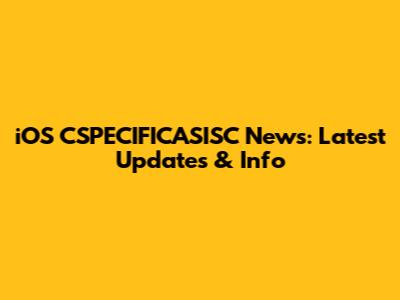 iOS CSPECIFICASISC News: Latest Updates & Info