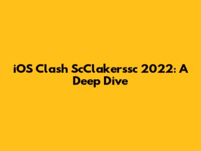 iOS Clash ScClakerssc 2022: A Deep Dive
