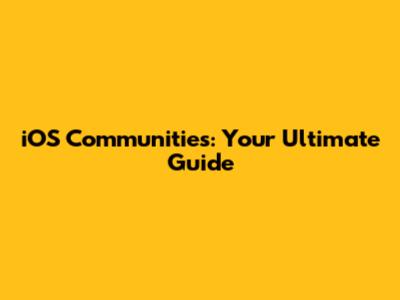 iOS Communities: Your Ultimate Guide