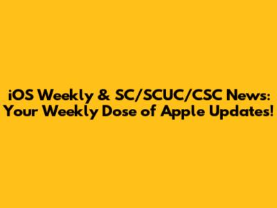 iOS Weekly & SC/SCUC/CSC News: Your Weekly Dose of Apple Updates!