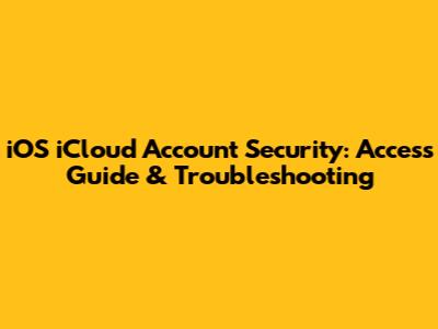 iOS iCloud Account Security: Access Guide & Troubleshooting