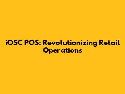 iOSC POS: Revolutionizing Retail Operations