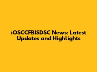 iOSCCFBISDSC News: Latest Updates and Highlights