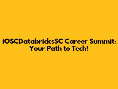 iOSCDatabricksSC Career Summit: Your Path to Tech!
