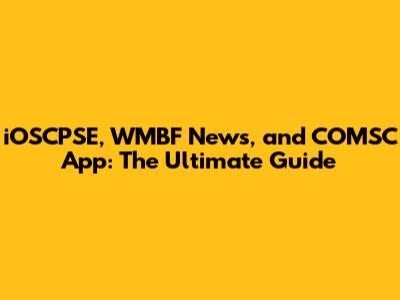 iOSCPSE, WMBF News, and COMSC App: The Ultimate Guide